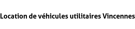 Location de véhicules utilitaires Vincennes